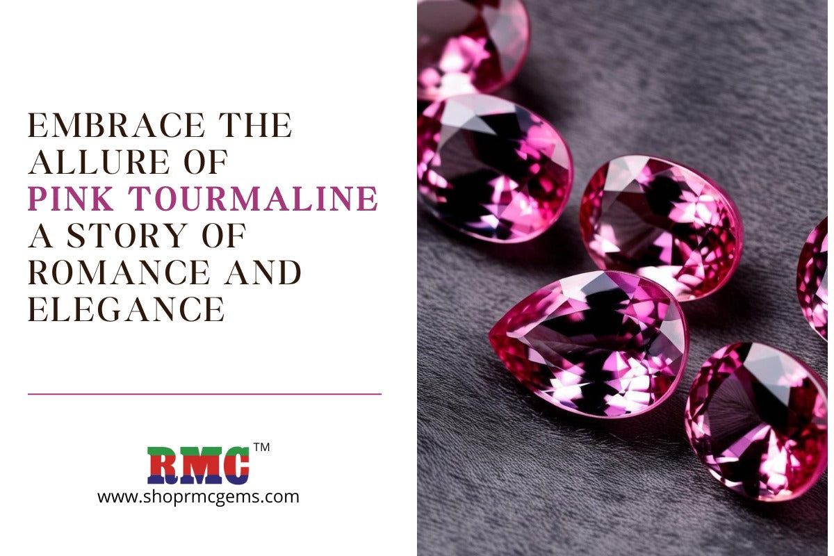 Embrace the Allure of Pink Tourmaline: A Story of Romance and Elegance
